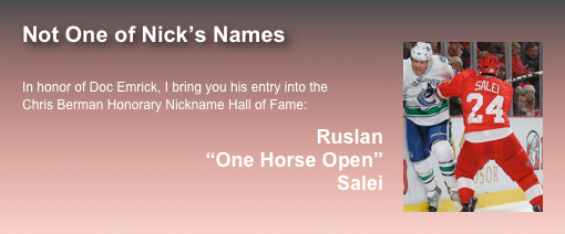 Not One of Nick’s Names￼

In honor of Doc Emrick, I bring you his entry into the  Chris Berman Honorary Nickname Hall of Fame: 
Ruslan  “One Horse Open”  Salei 